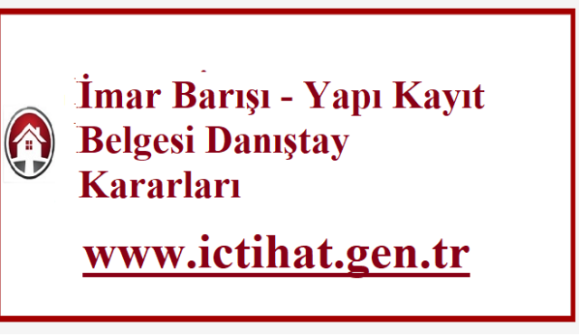İmar Barışı – Yapı Kayıt Belgesi Danıştay Kararları