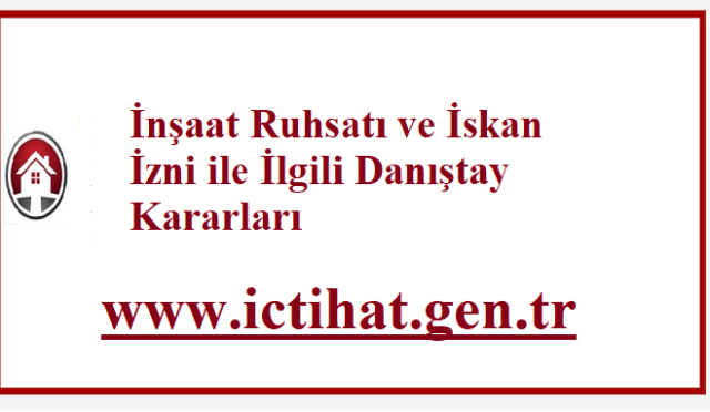İnşaat Ruhsatı ve İskan İzni ile İlgili Danıştay Kararları