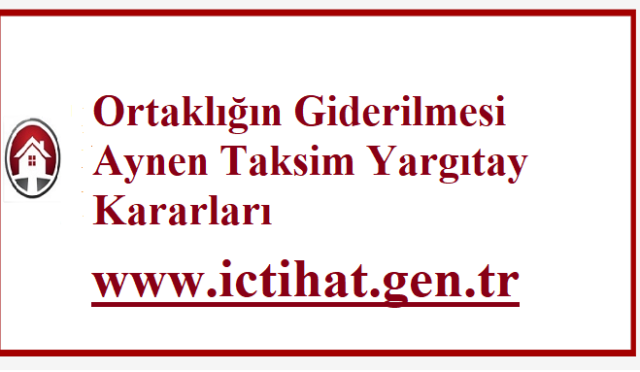 Ortaklığın Giderilmesi Aynen Taksim Yargıtay Kararları