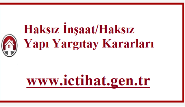 Haksız İnşaat/Haksız Yapı Yargıtay Kararları