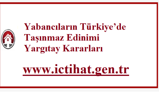 Yabancıların Türkiye’de Taşınmaz Edinimi Yargıtay Kararları