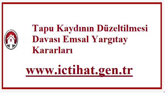 Tapu Kaydının Düzeltilmesi Davası Emsal Yargıtay Kararları